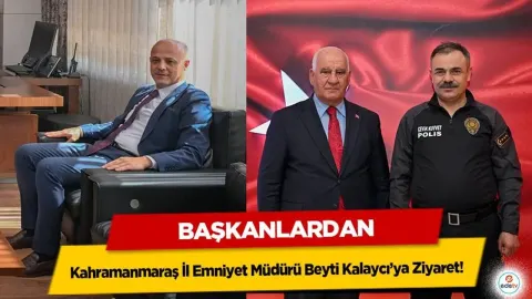 Başkanlardan Kahramanmaraş İl Emniyet Müdürü Beyti Kalaycı’ya Ziyaret!