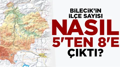 Bilecik'in ilçe sayısı nasıl 5'ten 8'e çıktı?