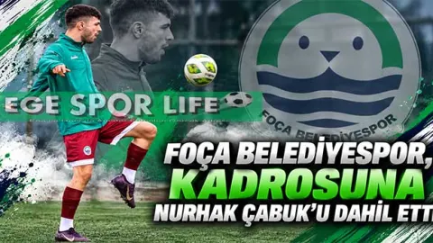 FOÇA BELEDİYESPOR, KADROSUNA NURHAK ÇABUK’U DAHİL ETTİ