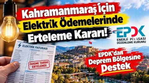 Kahramanmaraş İçin Elektrik Ödemelerinde Erteleme Kararı! EPDK’dan Deprem Bölgesine Destek