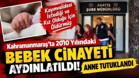 Kahramanmaraş’ta 2010 Yılındaki Bebek Cinayeti Aydınlatıldı! Anne Tutuklandı