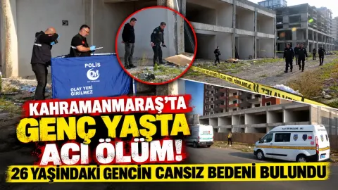 Kahramanmaraş’ta Genç Yaşta Acı Ölüm! 26 Yaşındaki Gencin Cansız Bedeni Bulundu